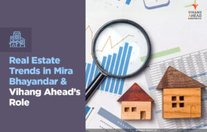 Real Estate Trends in Mira Bhainder & Vihang Ahead’s Role